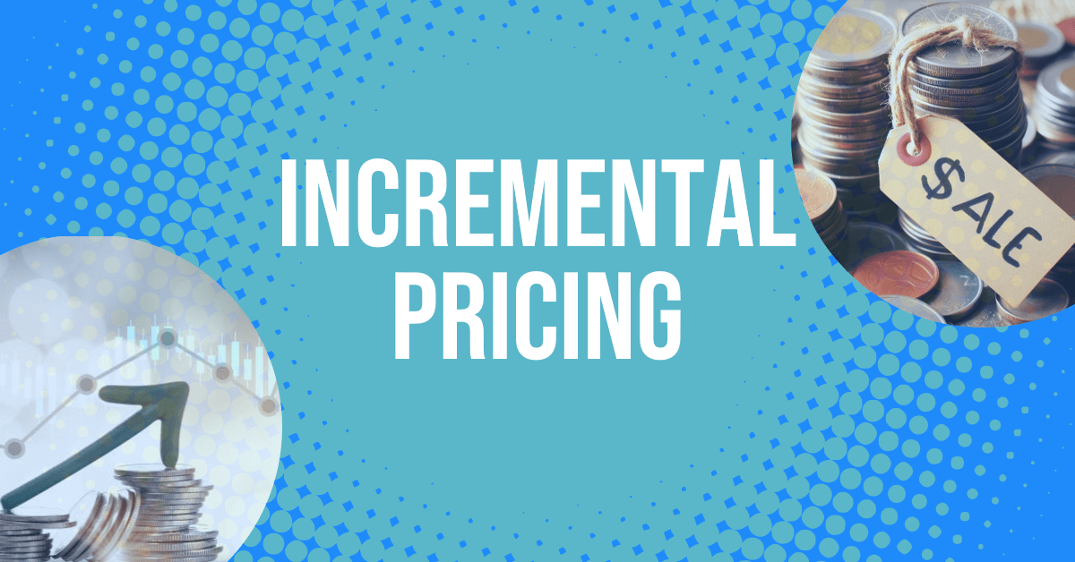 روش استراتژی قیمت گذاری افزایشی (Incremental Pricing) چیست؟